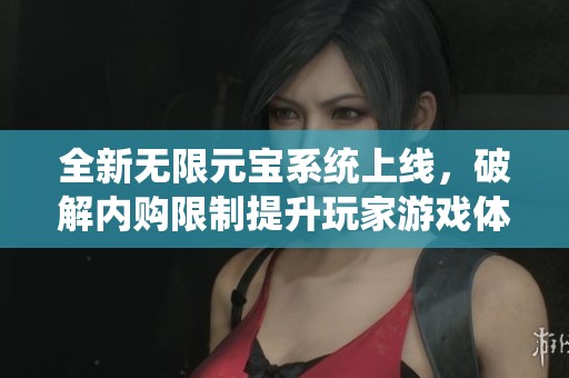 全新无限元宝系统上线，破解内购限制提升玩家游戏体验