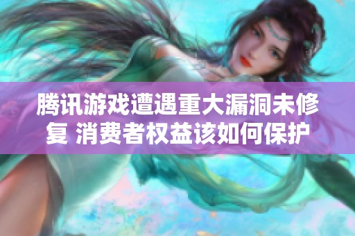 腾讯游戏遭遇重大漏洞未修复 消费者权益该如何保护