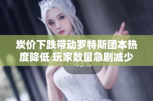 炭价下跌带动罗特斯团本热度降低 玩家数量急剧减少的现象解析