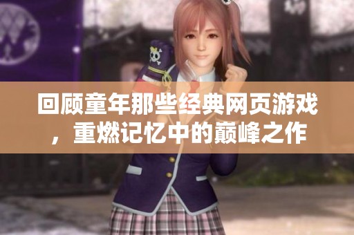 回顾童年那些经典网页游戏，重燃记忆中的巅峰之作