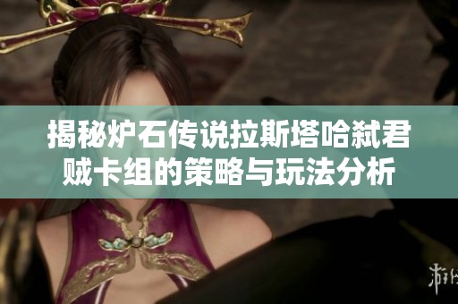 揭秘炉石传说拉斯塔哈弑君贼卡组的策略与玩法分析