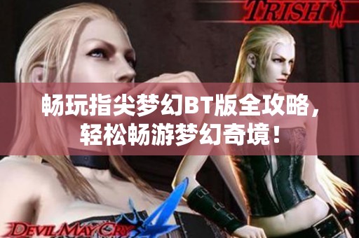 畅玩指尖梦幻BT版全攻略，轻松畅游梦幻奇境！