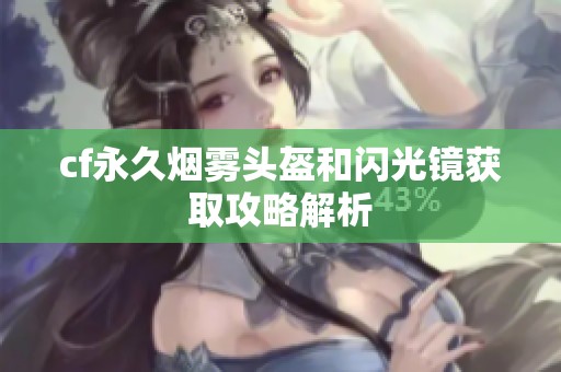 cf永久烟雾头盔和闪光镜获取攻略解析