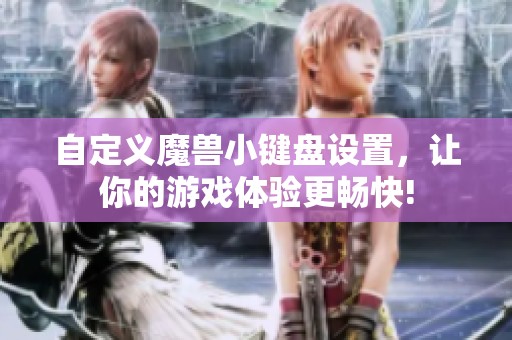 自定义魔兽小键盘设置，让你的游戏体验更畅快!