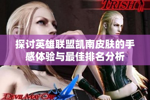 探讨英雄联盟凯南皮肤的手感体验与最佳排名分析