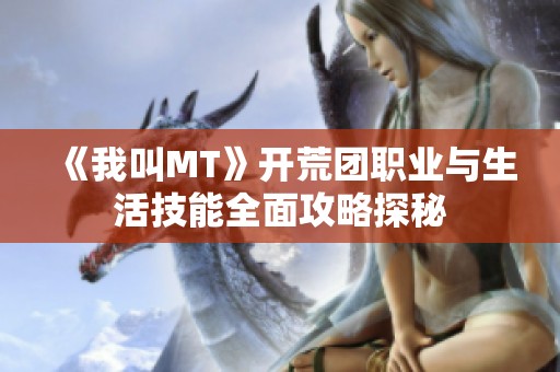 《我叫MT》开荒团职业与生活技能全面攻略探秘