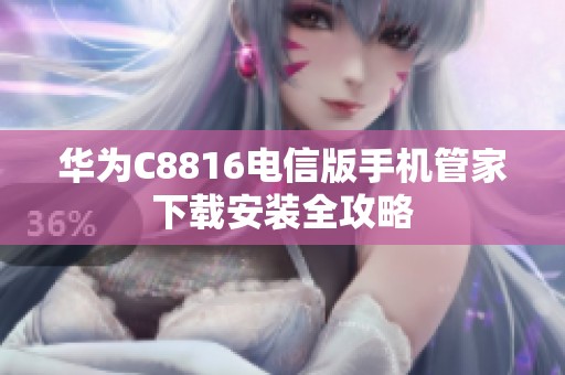 华为C8816电信版手机管家下载安装全攻略