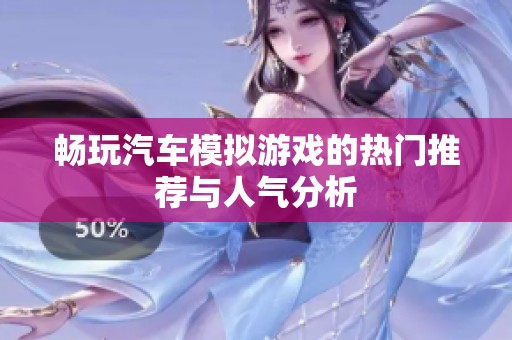 畅玩汽车模拟游戏的热门推荐与人气分析