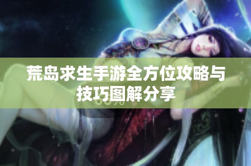 荒岛求生手游全方位攻略与技巧图解分享