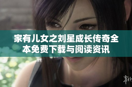 家有儿女之刘星成长传奇全本免费下载与阅读资讯