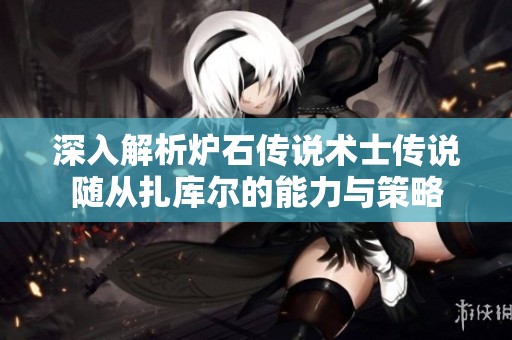 深入解析炉石传说术士传说随从扎库尔的能力与策略