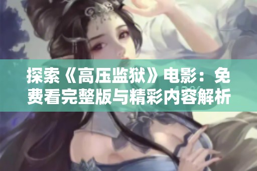 探索《高压监狱》电影：免费看完整版与精彩内容解析