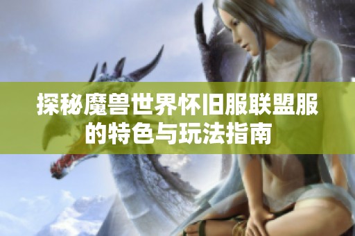 探秘魔兽世界怀旧服联盟服的特色与玩法指南