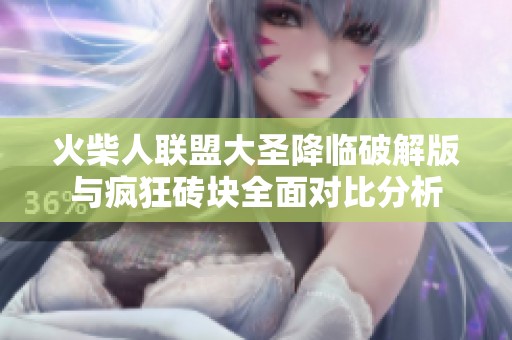 火柴人联盟大圣降临破解版与疯狂砖块全面对比分析