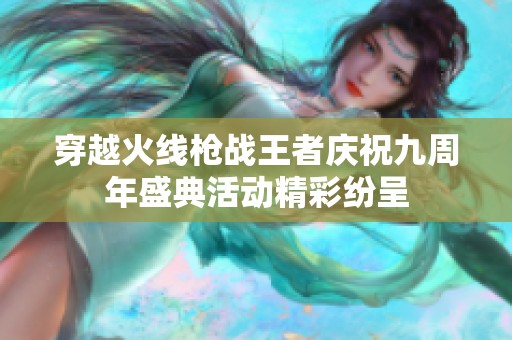 穿越火线枪战王者庆祝九周年盛典活动精彩纷呈