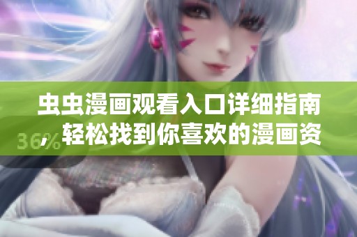 虫虫漫画观看入口详细指南，轻松找到你喜欢的漫画资源