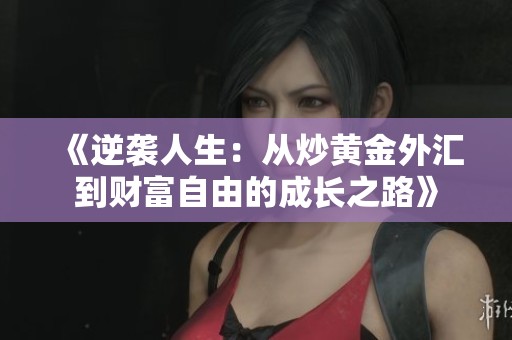 《逆袭人生：从炒黄金外汇到财富自由的成长之路》