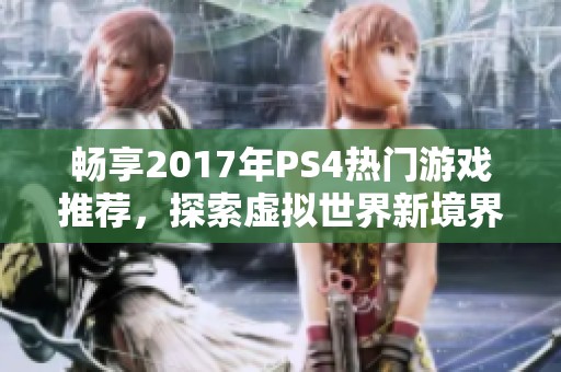 畅享2017年PS4热门游戏推荐，探索虚拟世界新境界