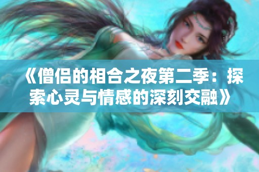 《僧侣的相合之夜第二季：探索心灵与情感的深刻交融》