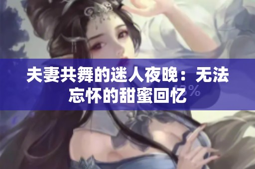 夫妻共舞的迷人夜晚：无法忘怀的甜蜜回忆