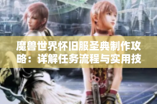 魔兽世界怀旧服圣典制作攻略：详解任务流程与实用技巧
